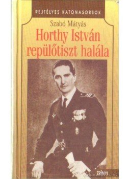 Szabó Mátyás - Horthy István repülőtiszt halála Szabó Mátyás - Horthy István repülőtiszt halála, Budapest 1999 antikvár könyv