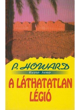 Rejtő Jenő, P. Howard - A láthatatlan légió Rejtő Jenő, P. Howard - A láthatatlan légió, Budapest 1997 antikvár könyv