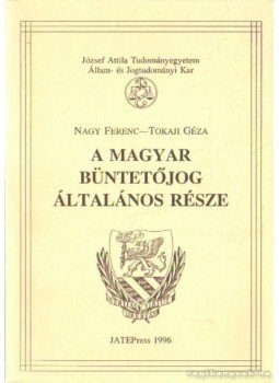Nagy Ferenc, Tokaji Géza - A magyar büntetőjog általános része Nagy Ferenc, Tokaji Géza - A magyar büntetőjog általános része, Szeged 1996 antikvár könyv