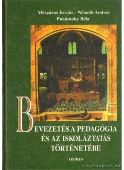 Mészáros István, Németh András, Pukánszky Béla - Bevezetés a pedagógia és az iskoláztatás történetébe Mészáros István, Németh András, Pukánszky Béla - Bevezetés a pedagógia és az iskoláztatás történetébe, Budapest 1999 antikvár könyv