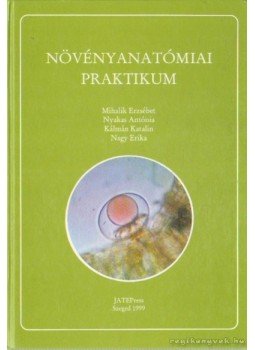 Mihalik Erzsébet, Nyakas Antónia, Kálmán Katalin, Nagy Erika - Növényanatómiai praktikum Mihalik Erzsébet, Nyakas Antónia, Kálmán Katalin, Nagy Erika - Növényanatómiai praktikum, Szeged 1999 antikvár könyv