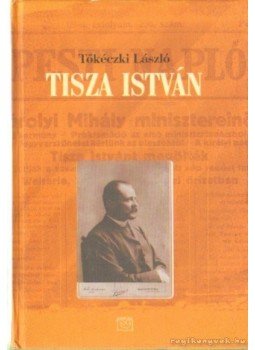 Tőkéczki László - Tisza István eszmei, politikai arca Tőkéczki László - Tisza István eszmei, politikai arca, 2000 antikvár könyv