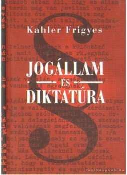 Kahler Frigyes - Jogállam és diktatúra Kahler Frigyes - Jogállam és diktatúra, Budapest 2005 antikvár könyv