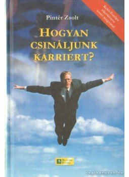 Pintér Zsolt - Hogyan csináljunk karriert? Pintér Zsolt - Hogyan csináljunk karriert?, null 0 antikvár könyv