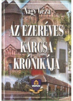 Nagy Géza - Az ezeréves Karcsa krónikája Nagy Géza - Az ezeréves Karcsa krónikája, Karcsa 2002 antikvár könyv