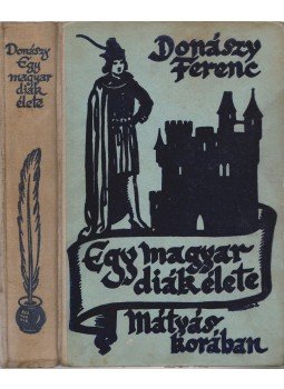 Donászy Ferenc - Egy magyar diák élete Mátyás korában Donászy Ferenc - Egy magyar diák élete Mátyás korában, Budapest 1935 antikvár könyv