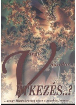 Varga Sándor - Vétkezés...? - ...avagy hippokratész esete a zacskós levessel... Varga Sándor - Vétkezés...? - ...avagy hippokratész esete a zacskós levessel..., Budapest 2005 antikvár könyv