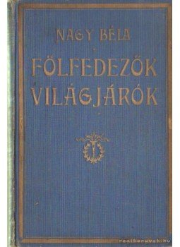 Nagy Béla - Fölfedezők világjárók Nagy Béla - Fölfedezők világjárók, Budapest 0 antikvár könyv