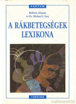 Altman, Roberta, Sarg, Michel J. - A rákbetegségek lexikona, Budapest 1996 antikvár könyv