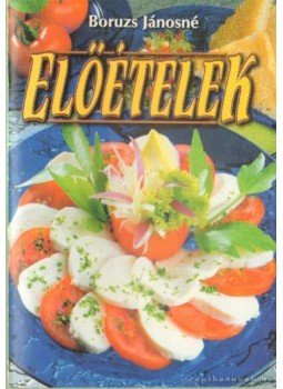Boruzs Jánosné - Előételek Boruzs Jánosné - Előételek, Debrecen 1999 antikvár könyv