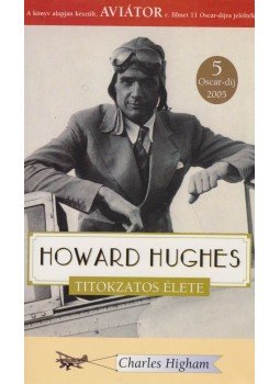 Higham, Charles - Howard Hughes titokzatos élete Higham, Charles - Howard Hughes titokzatos élete, Budapest 2005 antikvár könyv