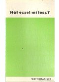 Watchman Nee - Hát ezzel mi lesz?