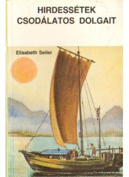 Seiler, Elisabeth - Hirdessétek csodálatos dolgait Seiler, Elisabeth - Hirdessétek csodálatos dolgait, null 1970 antikvár könyv