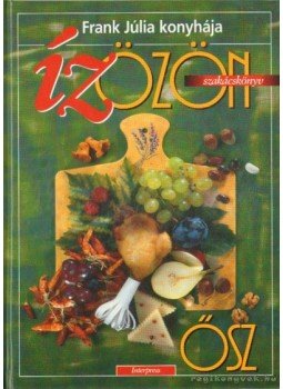 Frank Júlia - Ízözön szakácskönyv - Ősz Frank Júlia - Ízözön szakácskönyv - Ősz, 2002 antikvár könyv