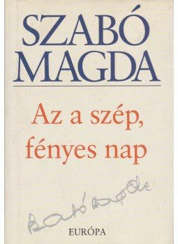 Szabó Magda - Az a szép, fényes nap Szabó Magda - Az a szép, fényes nap, Budapest 2004 antikvár könyv