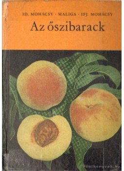 Maliga Pál, Id. Mohácsi Maliga, Ifj. Mohácsi Mátyás - Az őszibarack Maliga Pál, Id. Mohácsi Maliga, Ifj. Mohácsi Mátyás - Az őszibarack, Budapest 1967 antikvár könyv