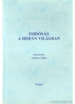 Anderle Ádám - Zsidóság a hispán világban Anderle Ádám - Zsidóság a hispán világban, Szeged 2004 antikvár könyv