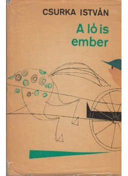 Csurka István - A ló is ember Csurka István - A ló is ember, Budapest 1968 antikvár könyv