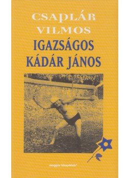 Csaplár Vilmos - Igazságos Kádár János Csaplár Vilmos - Igazságos Kádár János, Budapest 2001 antikvár könyv