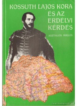 Asztalos Miklós - Kossuth Lajos kora és az erdélyi kérdés (reprint) Asztalos Miklós - Kossuth Lajos kora és az erdélyi kérdés (reprint), Budapest 0 antikvár könyv