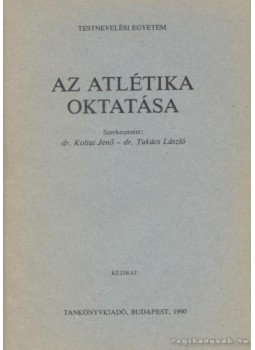 Takács László, Koltai Jenő - Az atlétika oktatása Takács László, Koltai Jenő - Az atlétika oktatása, Budapest 1990 antikvár könyv
