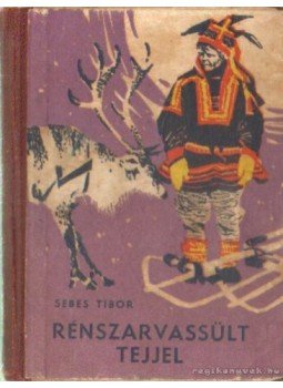 Sebes Tibor - Rénszarvassült tejjel Sebes Tibor - Rénszarvassült tejjel, Budapest 1963 antikvár könyv