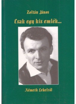 Zoltán János - Csak egy kis emlék... Németh Lehelről Zoltán János - Csak egy kis emlék... Németh Lehelről, Budapest 2004 antikvár könyv