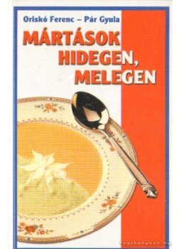 Oriskó Ferenc, Pár Gyula - Mártások hidegen, melegen Oriskó Ferenc, Pár Gyula - Mártások hidegen, melegen, 0 antikvár könyv