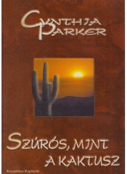 Cynthia Parker - Szúrós, mint a kaktusz Cynthia Parker - Szúrós, mint a kaktusz, Budapest 2003 antikvár könyv