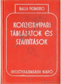 Balla Ferenc - Konzervipari táblázatok és számítások Balla Ferenc - Konzervipari táblázatok és számítások, Budapest 1977 antikvár könyv