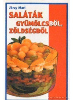 Járay Mari - Saláták gyümölcsből, zöldségből Járay Mari - Saláták gyümölcsből, zöldségből, 0 antikvár könyv