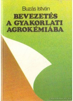 Buzás István - Bevezetés a gyakorlati agrokémiába Buzás István - Bevezetés a gyakorlati agrokémiába, Budapest 1987 antikvár könyv