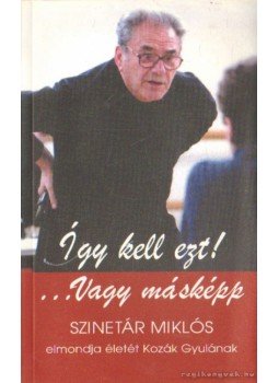 Kozák Gyula - Így kell ezt! - Vagy másképp Kozák Gyula - Így kell ezt! - Vagy másképp, Budapest 2003 antikvár könyv