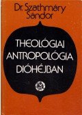 Dr. Szathmáry Sándor - Theológiai antropológia dióhéjban