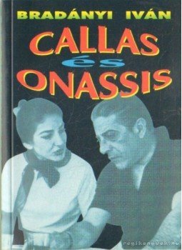 Bradányi Iván - Callas és Onassis Bradányi Iván - Callas és Onassis, Budapest 1996 antikvár könyv