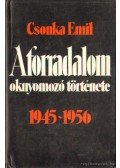 Csonka Emil - A forradalom oknyomozó története 1945-1956