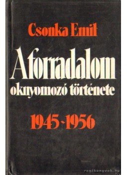 Csonka Emil - A forradalom oknyomozó története 1945-1956 Csonka Emil - A forradalom oknyomozó története 1945-1956, München 1981 antikvár könyv