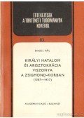 Engel Pál - Királyi hatalom és arisztokrácia viszonya a Zsigmond-korban ( 1387-1437) (dedikált)