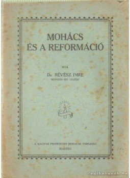 Dr. Révész Imre - Mohács és a reformáció Dr. Révész Imre - Mohács és a reformáció, Budapest 1926 antikvár könyv