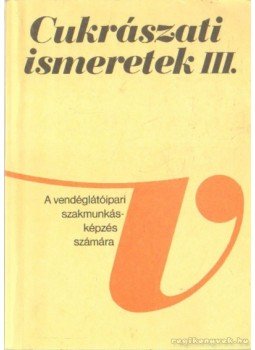 Dunszt Károly - Cukrászati ismeretek III. Dunszt Károly - Cukrászati ismeretek III., Budapest 1998 antikvár könyv
