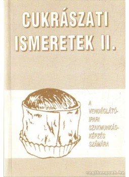 Dunszt Károly - Cukrászati ismeretek II. Dunszt Károly - Cukrászati ismeretek II., Budapest 1999 antikvár könyv