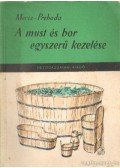Prehoda József,Mercz Árpád - A must és bor egyszerű kezelése