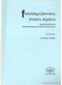 Kovács Zoltán - Feladatgyűjtemény lineáris algebra gyakorlatokhoz Kovács Zoltán - Feladatgyűjtemény lineáris algebra gyakorlatokhoz, Debrecen 1998 antikvár könyv