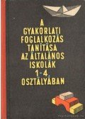 Tóth György József - A gyakorlati foglalkozás tanítása az általános iskolák 1-4. osztályában