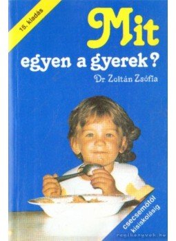 Dr. Zoltán Zsófia - Mit egyen a gyerek? Dr. Zoltán Zsófia - Mit egyen a gyerek?, Budapest 2004 antikvár könyv
