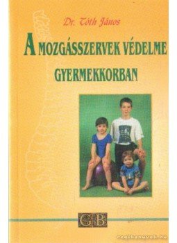 Dr. Tóth János - A mozgásszervek védelme gyermekkorban Dr. Tóth János - A mozgásszervek védelme gyermekkorban, Budapest 2000 antikvár könyv