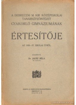 Dr. Jausz Béla - A Debreceni M. Kir. Középiskolai Tanárképzőintézet Gyakorló Gimnázumának értesítője az 1936-37. iskolai évről,  0 antikvár könyv
