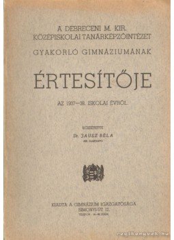 Dr. Jausz Béla - A Debreceni M. Kir. Középiskolai Tanítóintézet gyakorló gimnáziumának értesítője az 1937-38. iskolai évről,  0 antikvár könyv