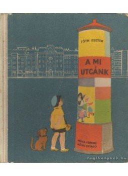 Tóth Eszter - A mi utcánk Tóth Eszter - A mi utcánk, Budapest 1961 antikvár könyv