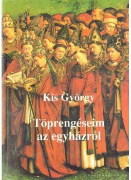 Kis György - Töprengéseim az egyházról Kis György - Töprengéseim az egyházról, 2001 antikvár könyv